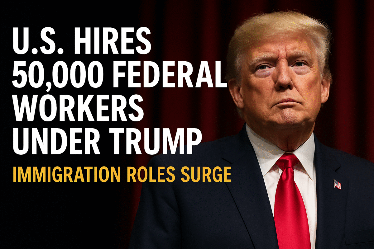 U.S. Hires 50,000 Federal Workers Under Trump as Immigration Roles Surge